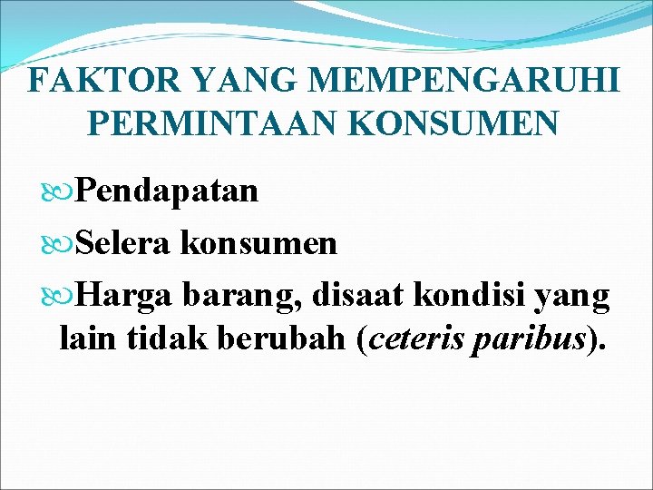 FAKTOR YANG MEMPENGARUHI PERMINTAAN KONSUMEN Pendapatan Selera konsumen Harga barang, disaat kondisi yang lain