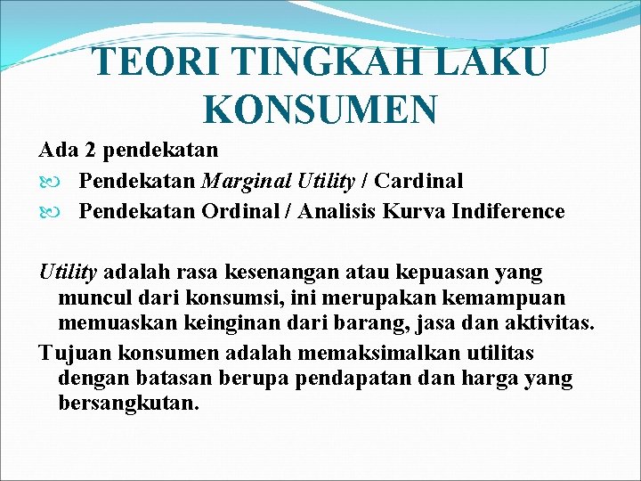 TEORI TINGKAH LAKU KONSUMEN Ada 2 pendekatan Pendekatan Marginal Utility / Cardinal Pendekatan Ordinal