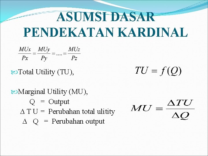 ASUMSI DASAR PENDEKATAN KARDINAL Total Utility (TU), Marginal Utility (MU), Q = Output ∆