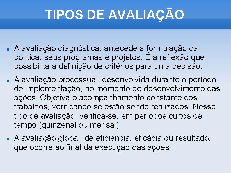 TIPOS DE AVALIAÇÃO A avaliação diagnóstica: antecede a formulação da política, seus programas e