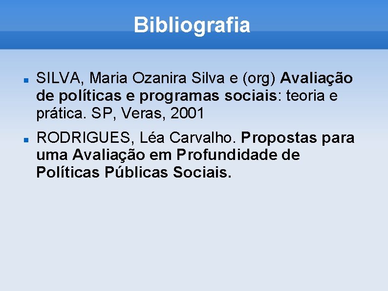 Bibliografia SILVA, Maria Ozanira Silva e (org) Avaliação de políticas e programas sociais: teoria