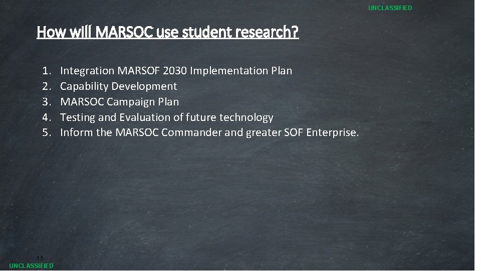UNCLASSIFIED How will MARSOC use student research? 1. 2. 3. 4. 5. 15 UNCLASSIFIED