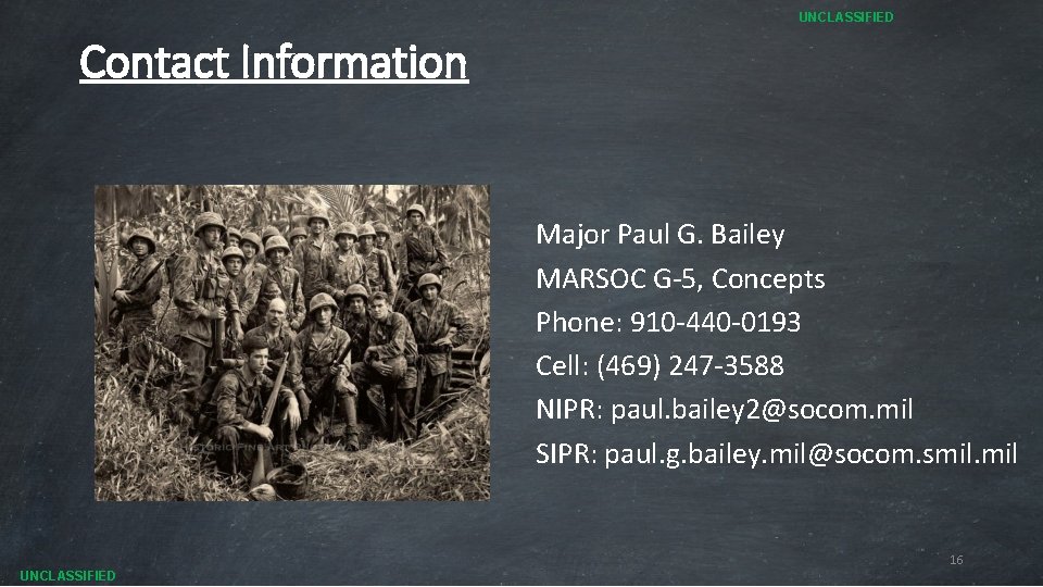 UNCLASSIFIED Contact Information Major Paul G. Bailey MARSOC G-5, Concepts Phone: 910 -440 -0193