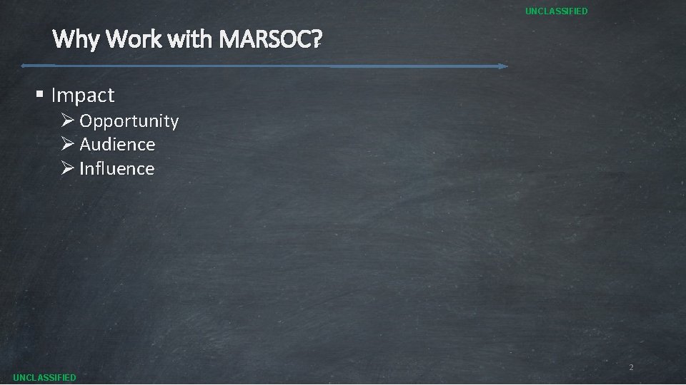 UNCLASSIFIED Why Work with MARSOC? § Impact Ø Opportunity Ø Audience Ø Influence 2