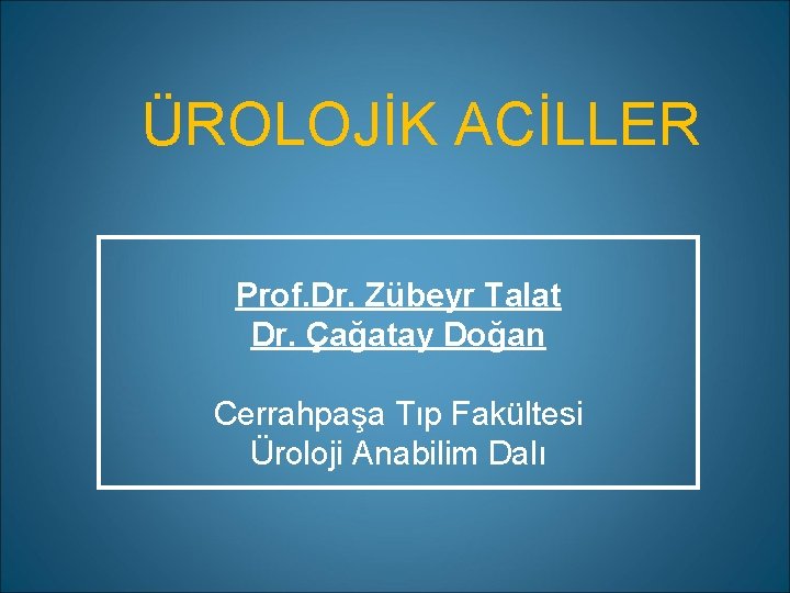 ÜROLOJİK ACİLLER Prof. Dr. Zübeyr Talat Dr. Çağatay Doğan Cerrahpaşa Tıp Fakültesi Üroloji Anabilim