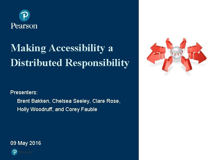 Making Accessibility a Distributed Responsibility Presenters: Brent Bakken, Chelsea Seeley, Clare Rose, Holly Woodruff,