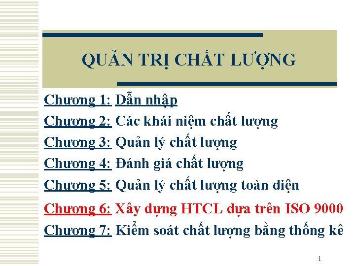 QUẢN TRỊ CHẤT LƯỢNG Chương 1: Dẫn nhập Chương 2: Các khái niệm chất