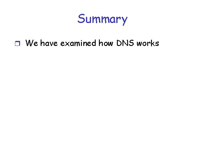 Summary r We have examined how DNS works 