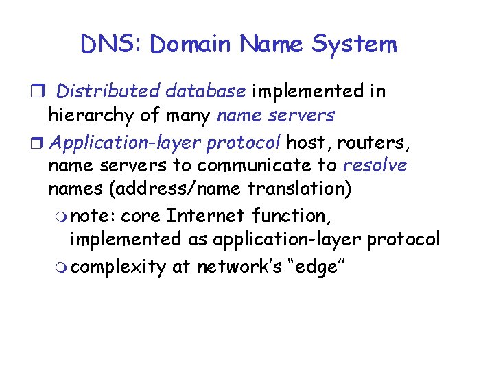 DNS: Domain Name System r Distributed database implemented in hierarchy of many name servers