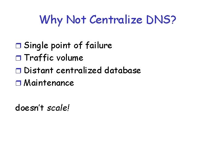 Why Not Centralize DNS? r Single point of failure r Traffic volume r Distant