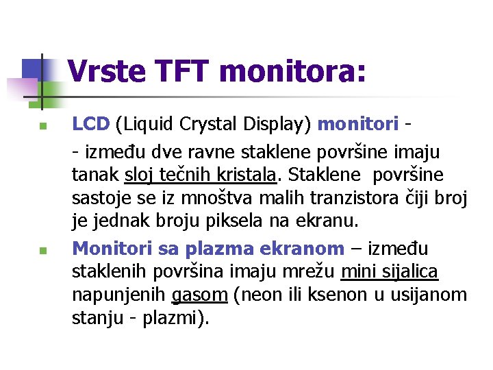 Vrste TFT monitora: n n LCD (Liquid Crystal Display) monitori - između dve ravne