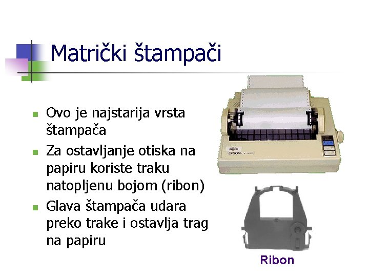 Matrički štampači n n n Ovo je najstarija vrsta štampača Za ostavljanje otiska na