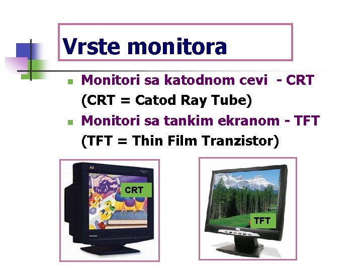 Vrste monitora n n Monitori sa katodnom cevi - CRT (CRT = Catod Ray