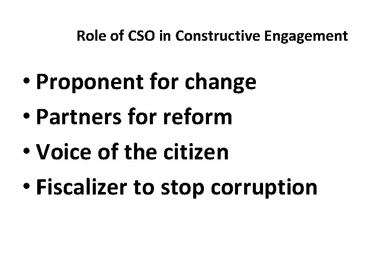 Role of CSO in Constructive Engagement • Proponent for change • Partners for reform