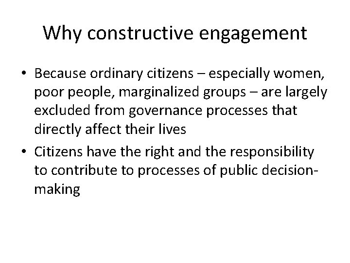 Why constructive engagement • Because ordinary citizens – especially women, poor people, marginalized groups