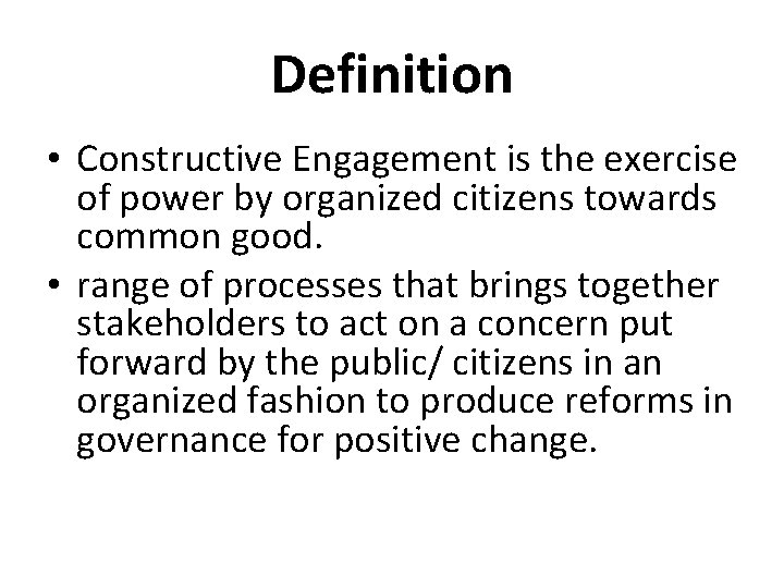 Definition • Constructive Engagement is the exercise of power by organized citizens towards common