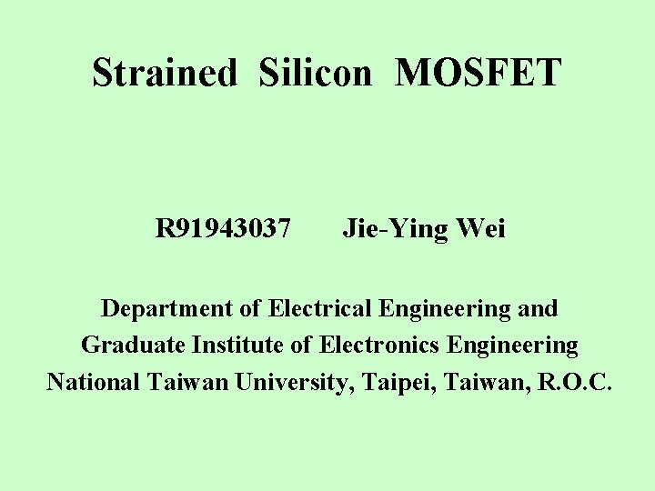 Strained Silicon MOSFET R 91943037 Jie-Ying Wei Department of Electrical Engineering and Graduate Institute