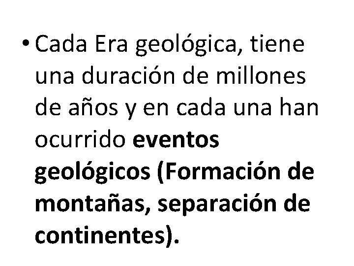  • Cada Era geológica, tiene una duración de millones de años y en