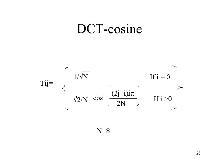DCT-cosine Tij= 1/ N If i = 0 2/N cos (2 j+i)i 2 N DCT-cosine Tij= 1/ N If i = 0 2/N cos (2 j+i)i 2 N