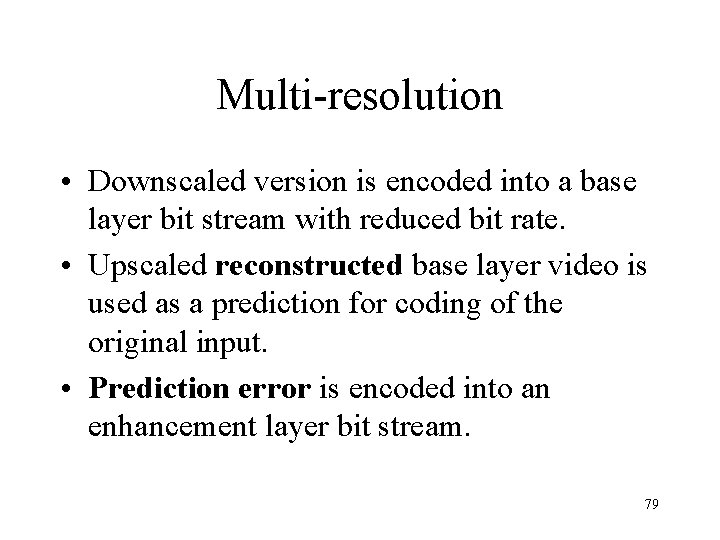 Multi-resolution • Downscaled version is encoded into a base layer bit stream with reduced Multi-resolution • Downscaled version is encoded into a base layer bit stream with reduced