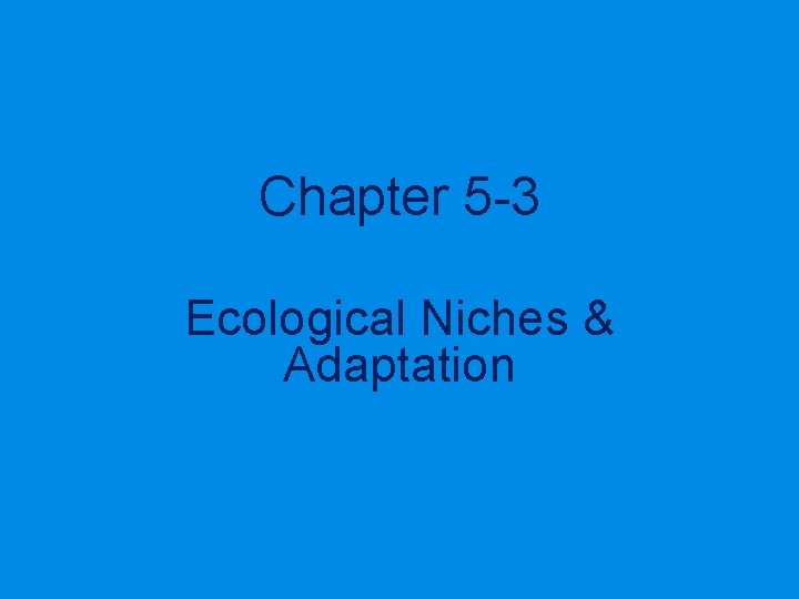 Chapter 5 -3 Ecological Niches & Adaptation 