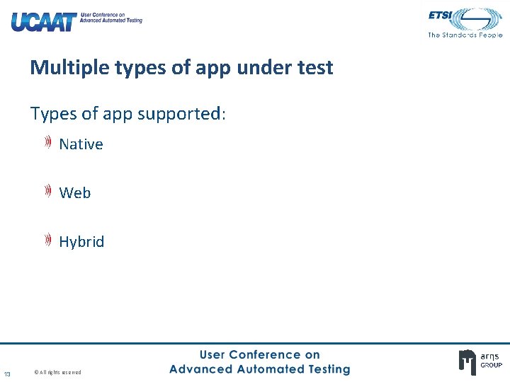 Multiple types of app under test Types of app supported: Native Web Hybrid 13 Multiple types of app under test Types of app supported: Native Web Hybrid 13