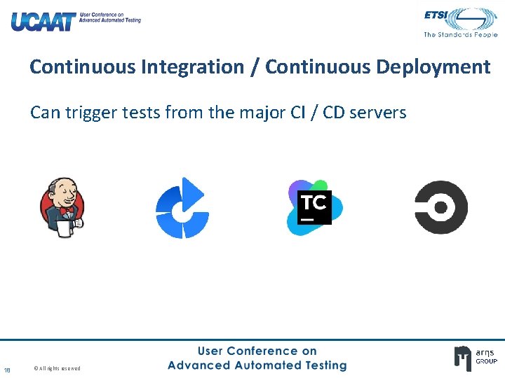 Continuous Integration / Continuous Deployment Can trigger tests from the major CI / CD Continuous Integration / Continuous Deployment Can trigger tests from the major CI / CD