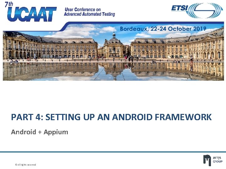 PART 4: SETTING UP AN ANDROID FRAMEWORK Android + Appium © All rights reserved PART 4: SETTING UP AN ANDROID FRAMEWORK Android + Appium © All rights reserved