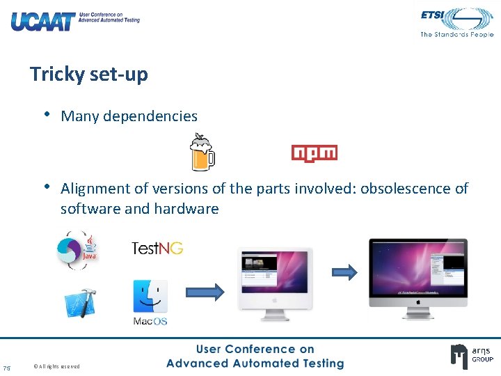 Tricky set-up • Many dependencies • Alignment of versions of the parts involved: obsolescence Tricky set-up • Many dependencies • Alignment of versions of the parts involved: obsolescence