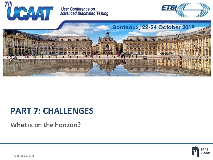 PART 7: CHALLENGES What is on the horizon? © All rights reserved PART 7: CHALLENGES What is on the horizon? © All rights reserved