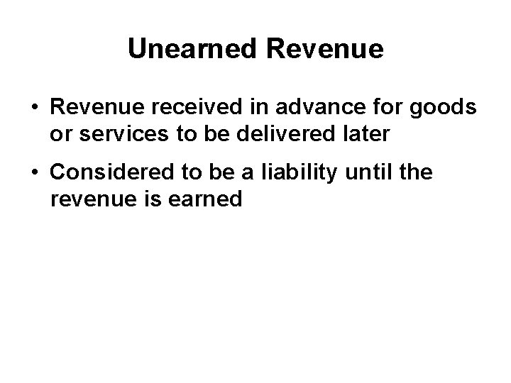 Unearned Revenue • Revenue received in advance for goods or services to be delivered