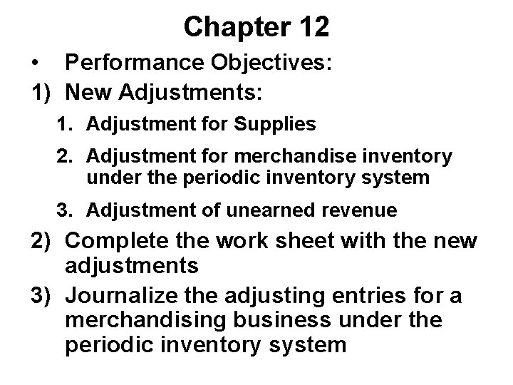 Chapter 12 • Performance Objectives: 1) New Adjustments: 1. Adjustment for Supplies 2. Adjustment