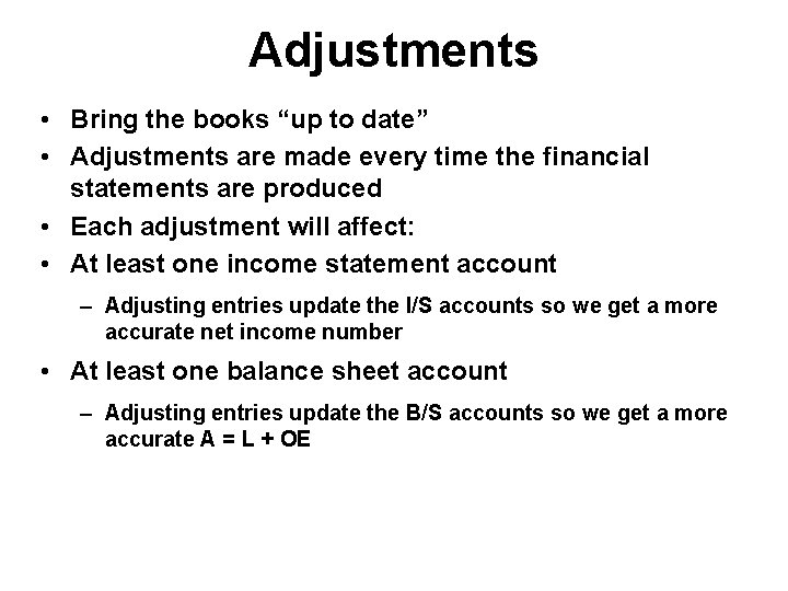 Adjustments • Bring the books “up to date” • Adjustments are made every time