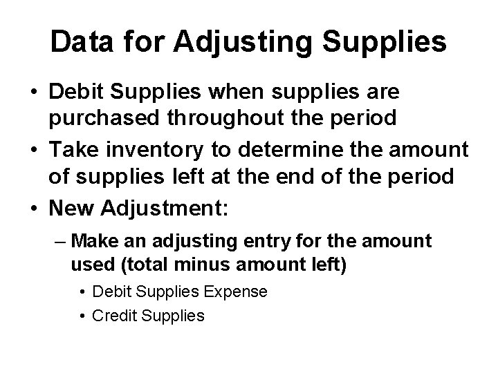 Data for Adjusting Supplies • Debit Supplies when supplies are purchased throughout the period