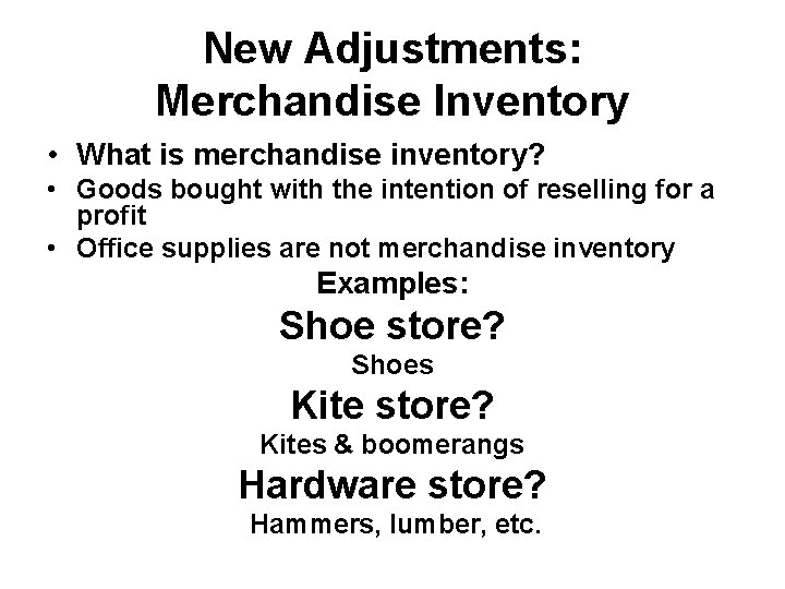 New Adjustments: Merchandise Inventory • What is merchandise inventory? • Goods bought with the