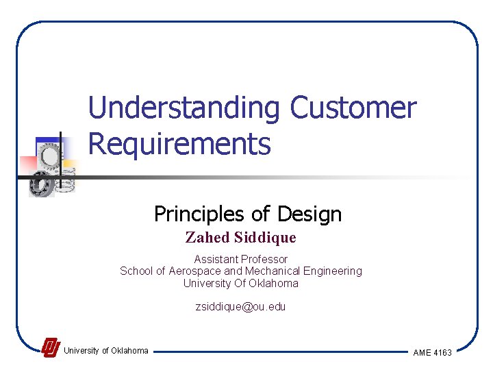 Understanding Customer Requirements Principles of Design Zahed Siddique Assistant Professor School of Aerospace and