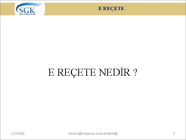 E REÇETE NEDİR ? 12/7/2020 Genel Sağlık Sigortası Genel Müdürlüğü 2 