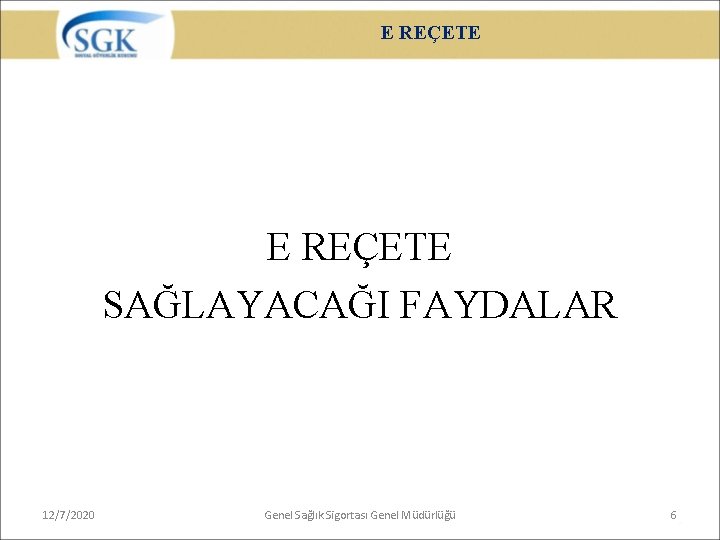 E REÇETE SAĞLAYACAĞI FAYDALAR 12/7/2020 Genel Sağlık Sigortası Genel Müdürlüğü 6 