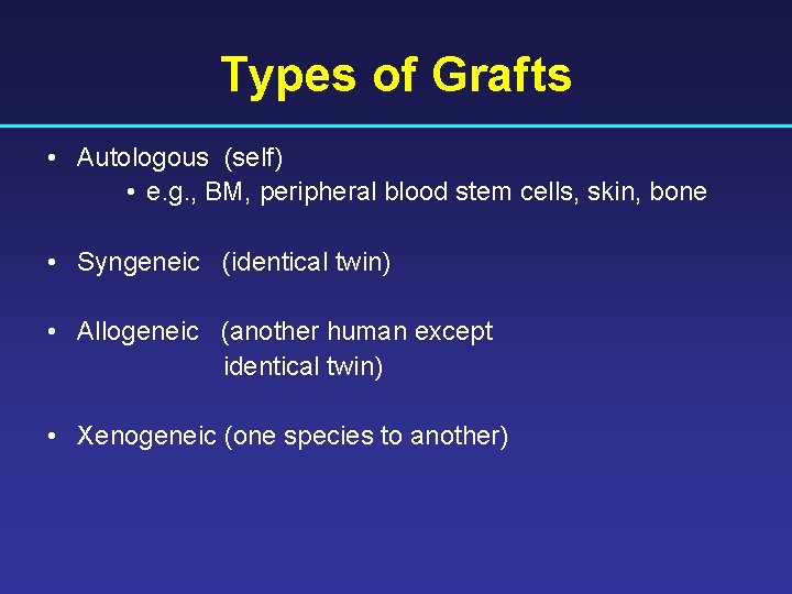 Types of Grafts • Autologous (self) • e. g. , BM, peripheral blood stem