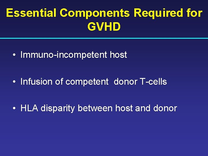 Essential Components Required for GVHD • Immuno-incompetent host • Infusion of competent donor T-cells