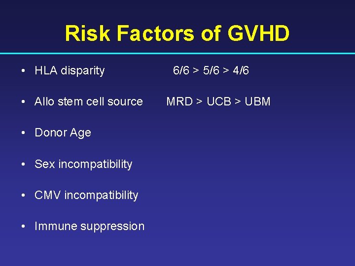 Risk Factors of GVHD • HLA disparity • Allo stem cell source • Donor