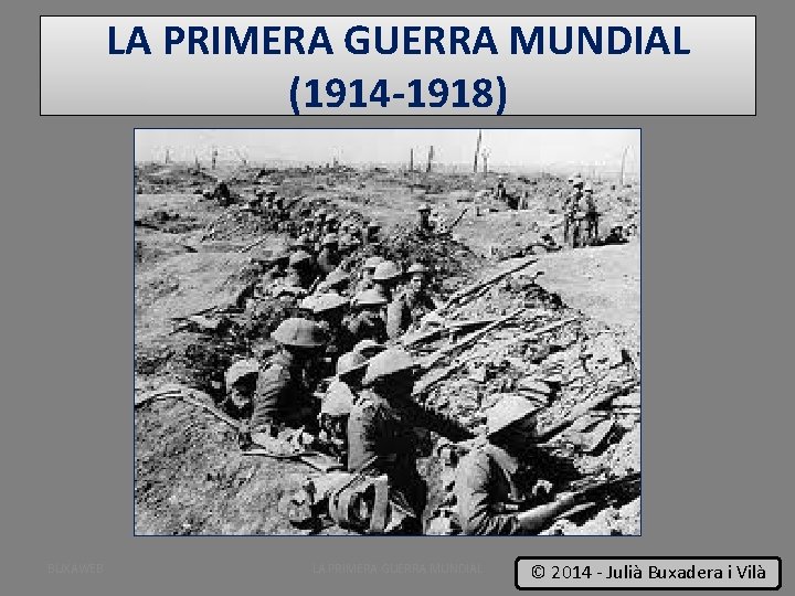 LA PRIMERA GUERRA MUNDIAL (1914 -1918) BUXAWEB LA PRIMERA GUERRA MUNDIAL 1 © 2014