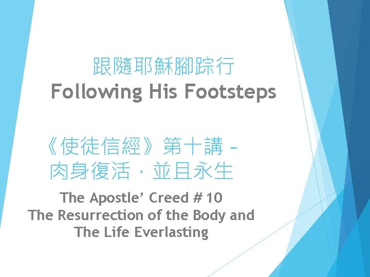 跟隨耶穌腳踪行 Following His Footsteps 《使徒信經》第十講－ 肉身復活，並且永生 The Apostle’ Creed # 10 The Resurrection of