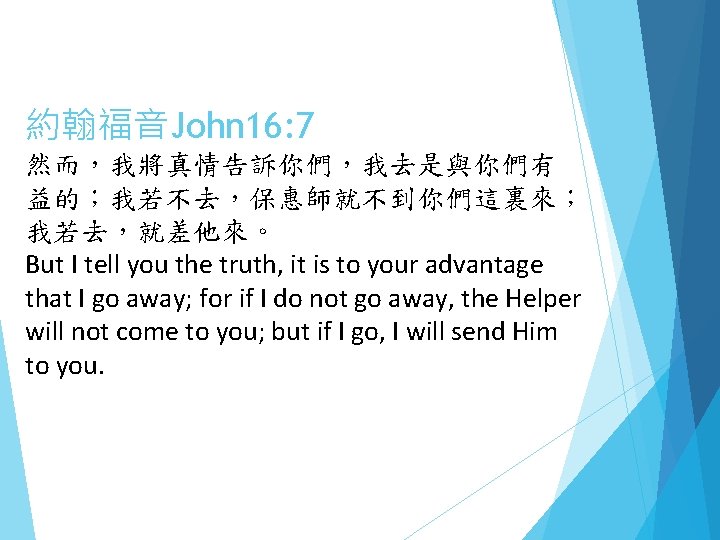 約翰福音John 16: 7 然而，我將真情告訴你們，我去是與你們有 益的；我若不去，保惠師就不到你們這裏來； 我若去，就差他來。 But I tell you the truth, it is