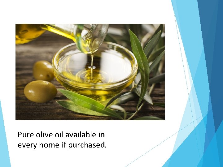 Pure olive oil available in every home if purchased. 