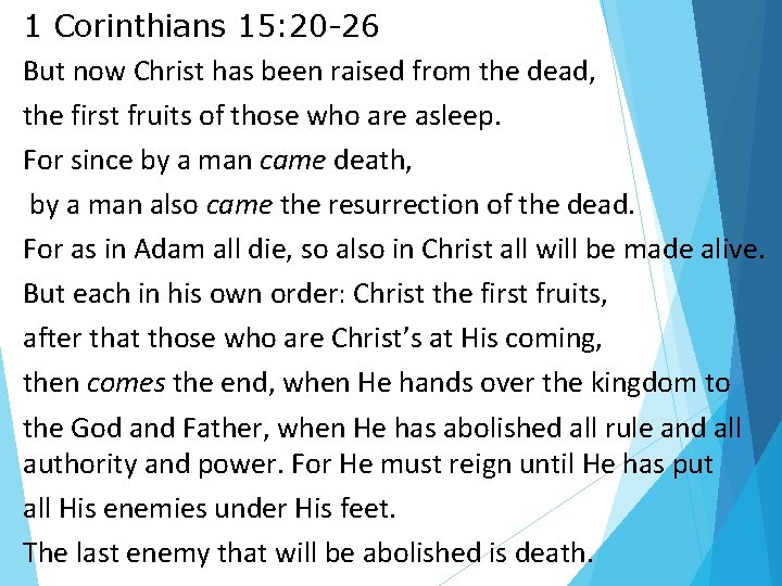 1 Corinthians 15: 20 -26 But now Christ has been raised from the dead,