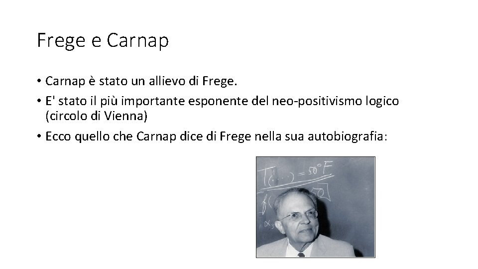 Frege e Carnap • Carnap è stato un allievo di Frege. • E' stato