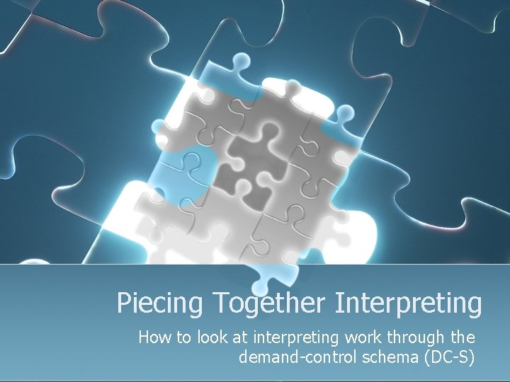 Piecing Together Interpreting How to look at interpreting work through the demand-control schema (DC-S)