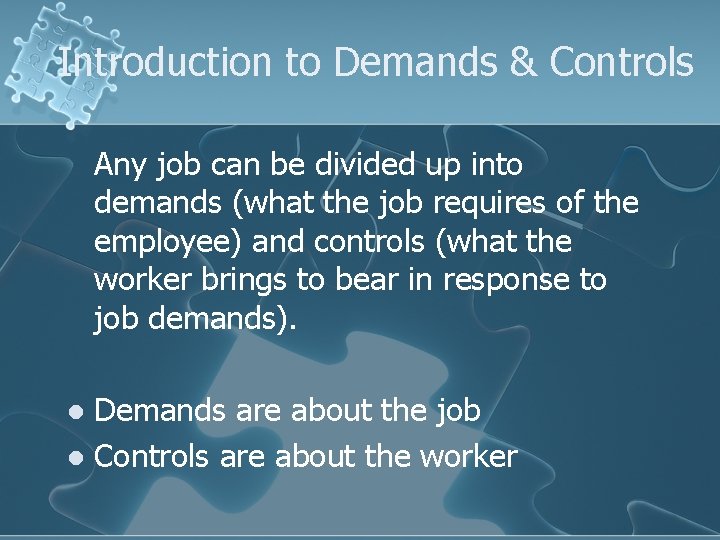 Introduction to Demands & Controls Any job can be divided up into demands (what