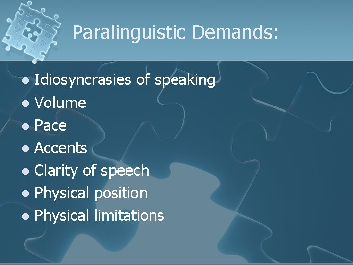 Paralinguistic Demands: Idiosyncrasies of speaking l Volume l Pace l Accents l Clarity of